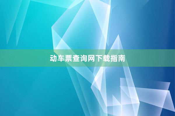 动车票查询网下载指南