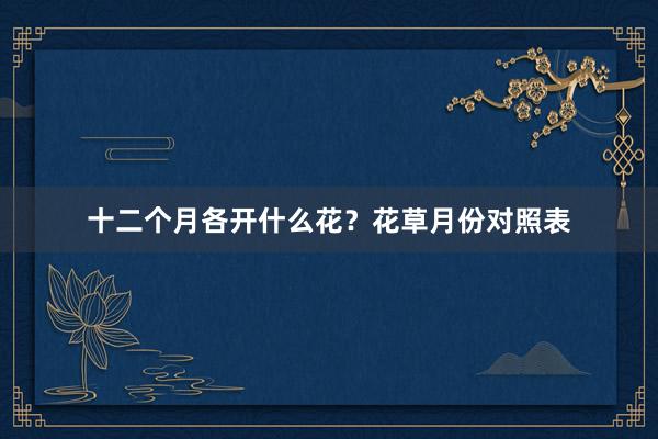 十二个月各开什么花？花草月份对照表